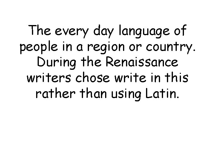The every day language of people in a region or country. During the Renaissance