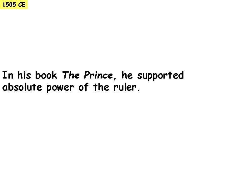 1505 CE In his book The Prince, he supported absolute power of the ruler.