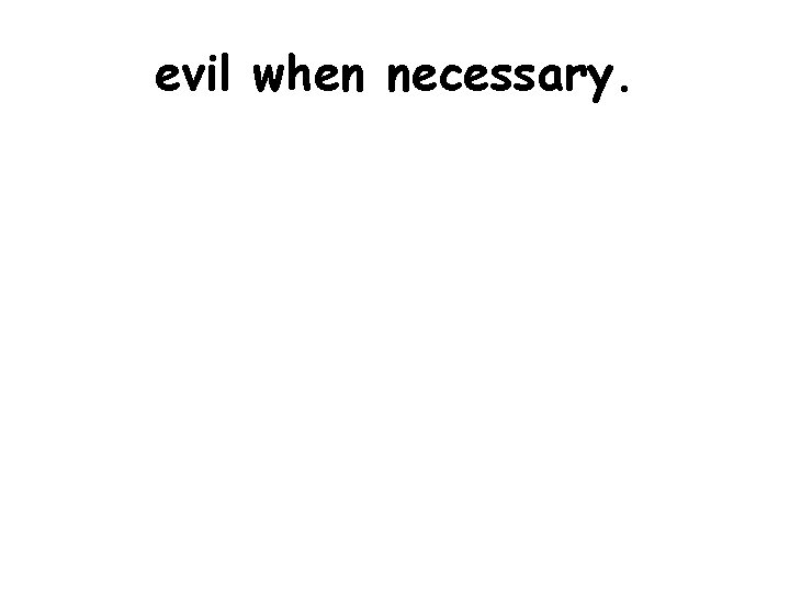 evil when necessary. 