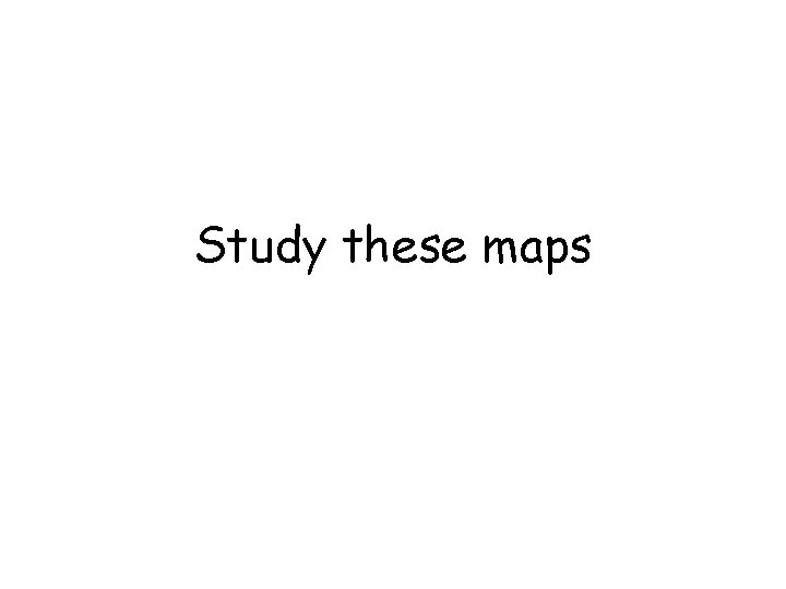 Study these maps 