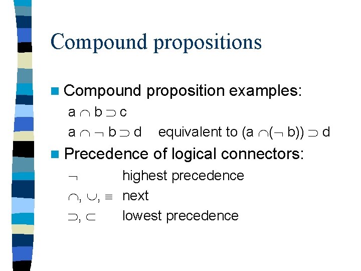 Compound propositions n Compound proposition examples: a b c a b d n Precedence