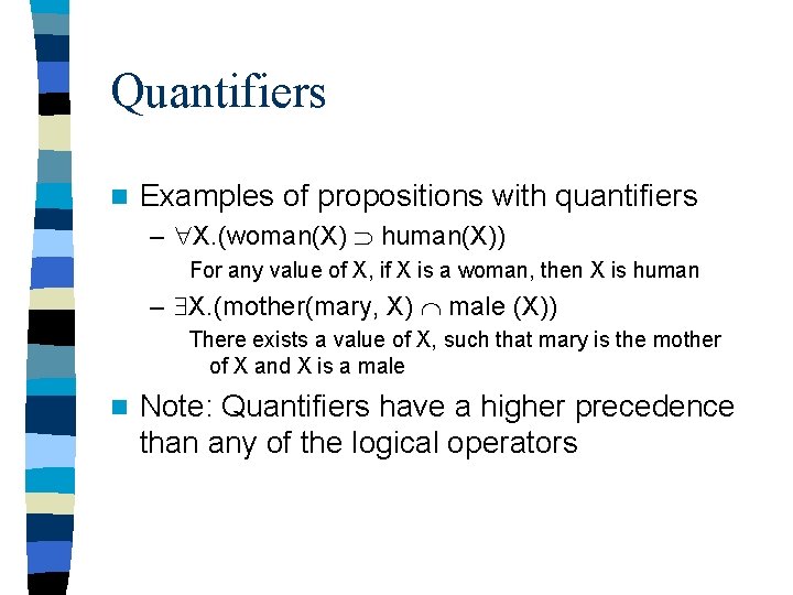 Quantifiers n Examples of propositions with quantifiers – X. (woman(X) human(X)) For any value