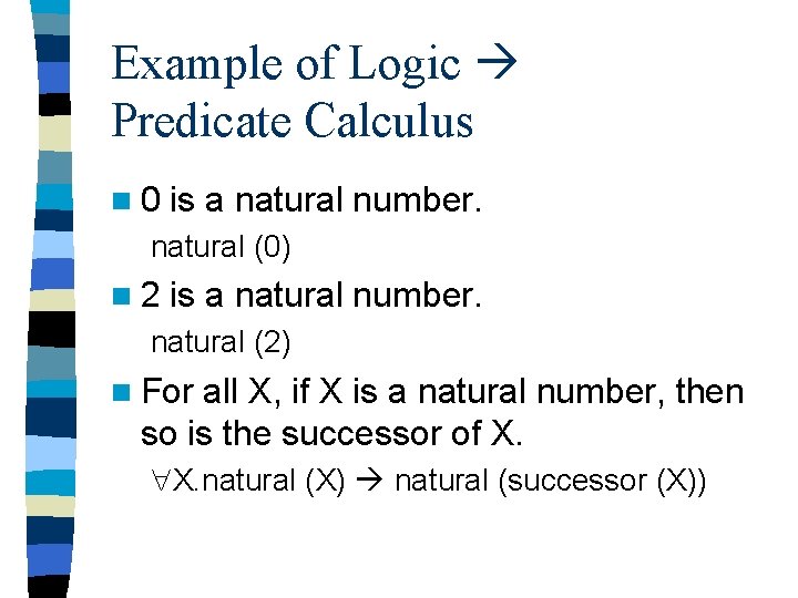 Example of Logic Predicate Calculus n 0 is a natural number. natural (0) n