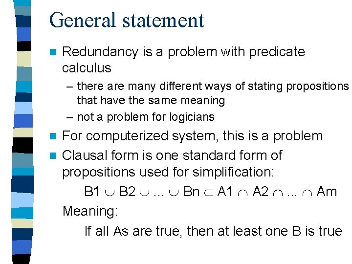 General statement n Redundancy is a problem with predicate calculus – there are many