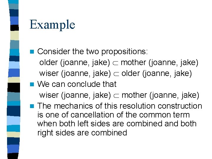 Example Consider the two propositions: older (joanne, jake) mother (joanne, jake) wiser (joanne, jake)