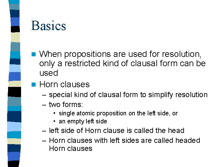 Basics When propositions are used for resolution, only a restricted kind of clausal form