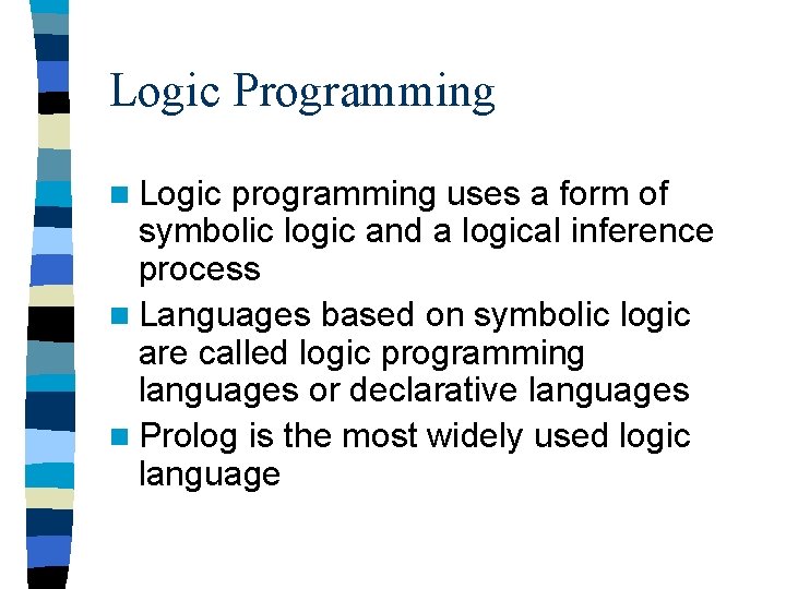 Logic Programming n Logic programming uses a form of symbolic logic and a logical