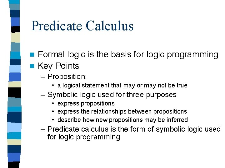 Predicate Calculus Formal logic is the basis for logic programming n Key Points n