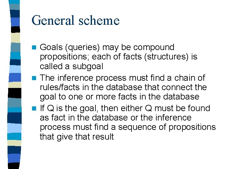 General scheme Goals (queries) may be compound propositions; each of facts (structures) is called