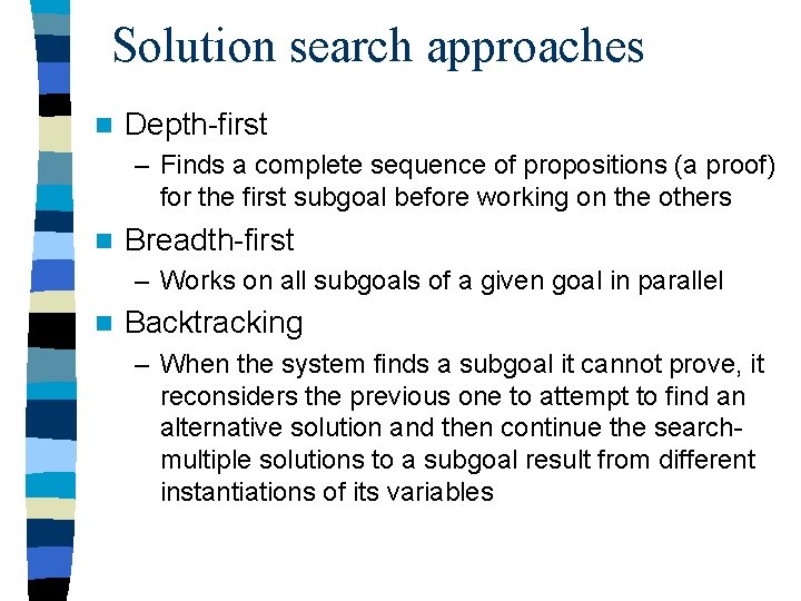 Solution search approaches n Depth-first – Finds a complete sequence of propositions (a proof)