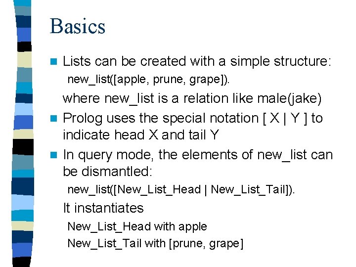 Basics n Lists can be created with a simple structure: new_list([apple, prune, grape]). where