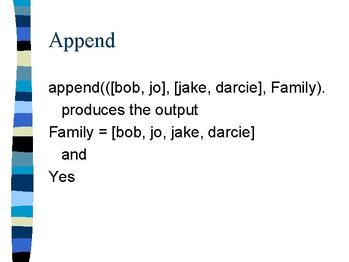 Append append(([bob, jo], [jake, darcie], Family). produces the output Family = [bob, jo, jake,