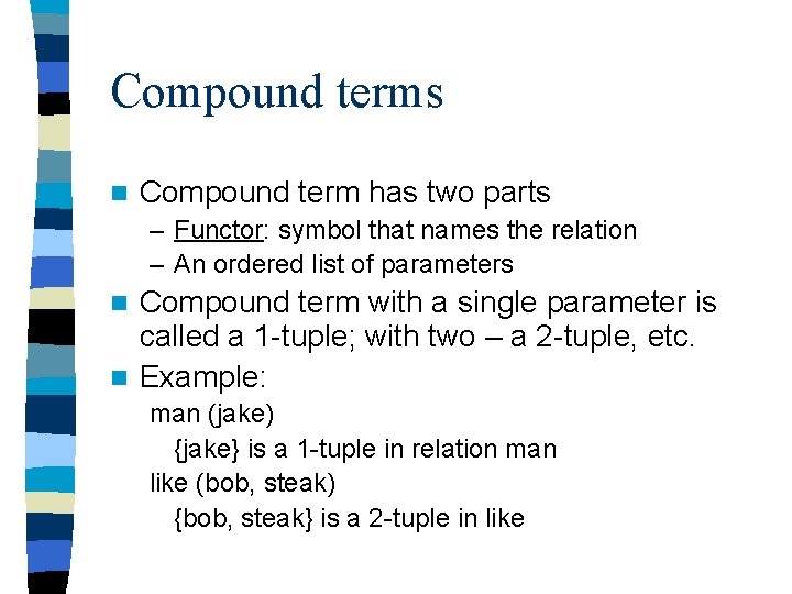 Compound terms n Compound term has two parts – Functor: symbol that names the