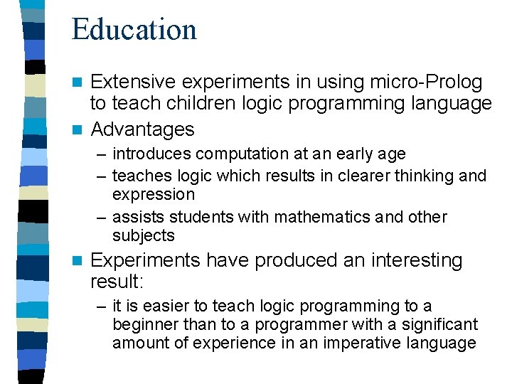 Education Extensive experiments in using micro-Prolog to teach children logic programming language n Advantages