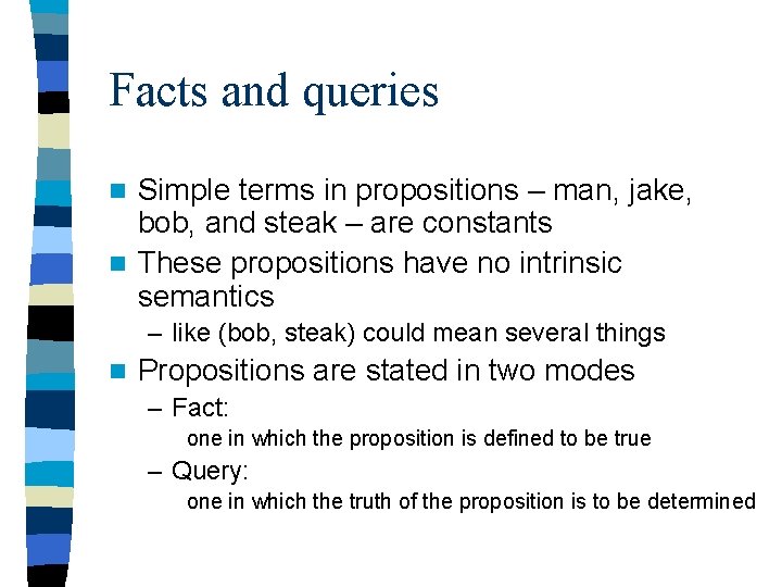 Facts and queries Simple terms in propositions – man, jake, bob, and steak –