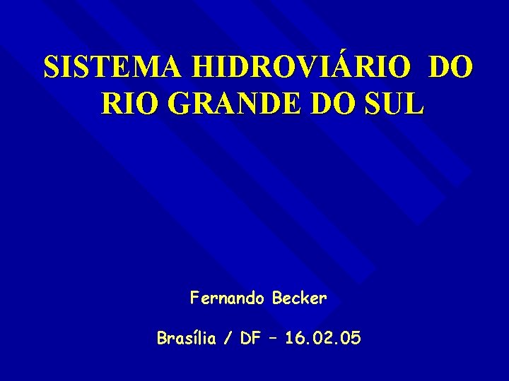 SISTEMA HIDROVIÁRIO DO RIO GRANDE DO SUL Fernando Becker Brasília / DF – 16.