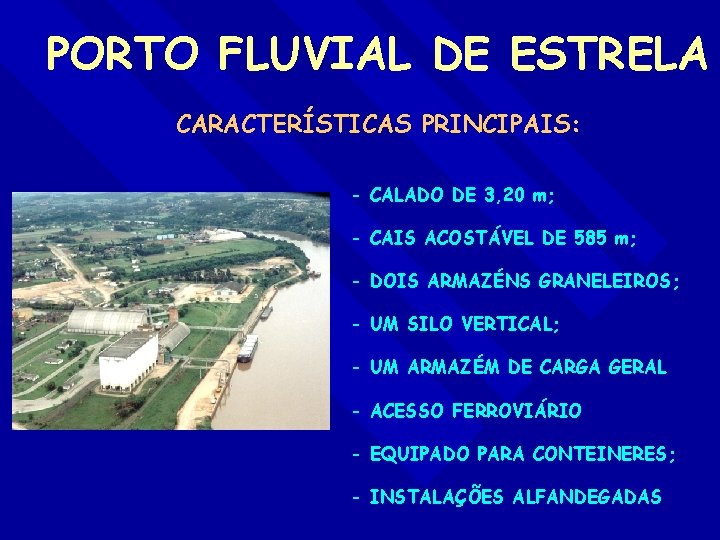 PORTO FLUVIAL DE ESTRELA CARACTERÍSTICAS PRINCIPAIS: - CALADO DE 3, 20 m; - CAIS