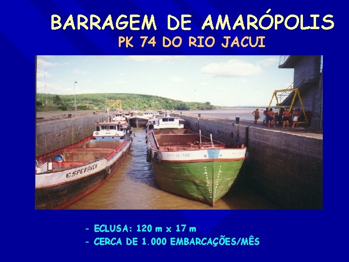 BARRAGEM DE AMARÓPOLIS PK 74 DO RIO JACUI - ECLUSA: 120 m x 17