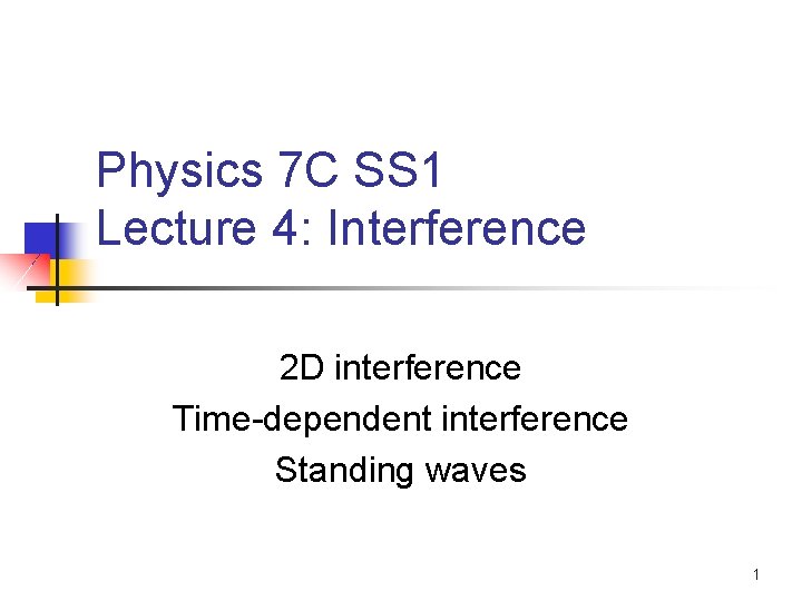 Physics 7 C SS 1 Lecture 4: Interference 2 D interference Time-dependent interference Standing