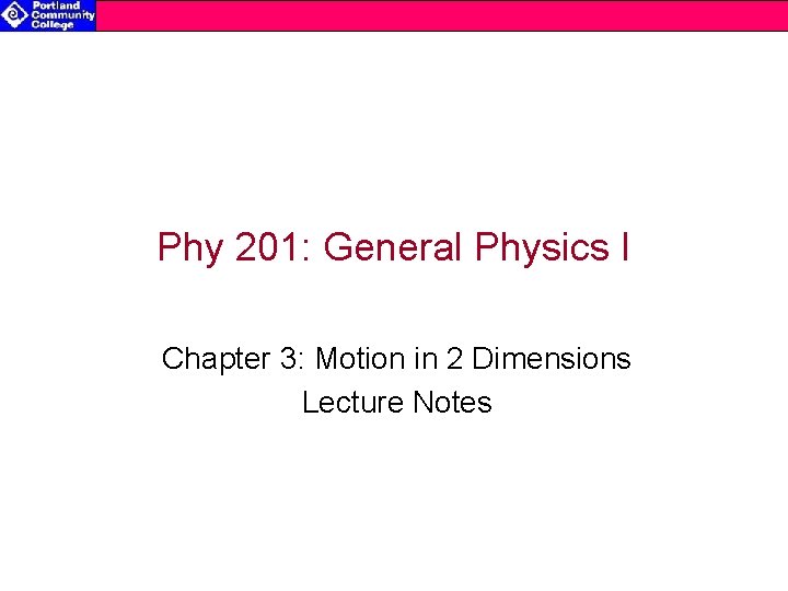 Phy 201: General Physics I Chapter 3: Motion in 2 Dimensions Lecture Notes 