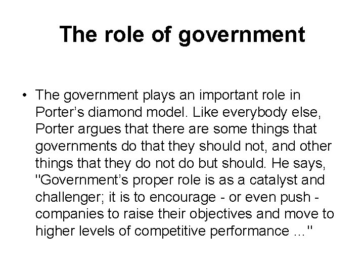 The role of government • The government plays an important role in Porter’s diamond