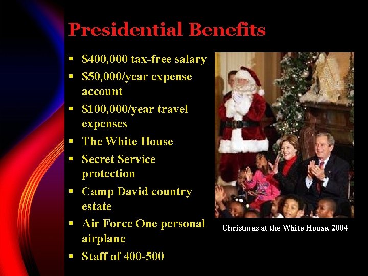 Presidential Benefits § $400, 000 tax-free salary § $50, 000/year expense account § $100,