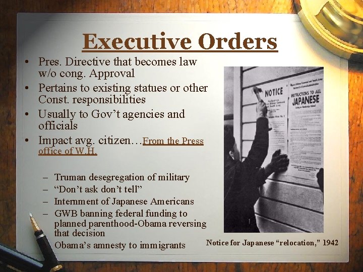 Executive Orders • Pres. Directive that becomes law w/o cong. Approval • Pertains to