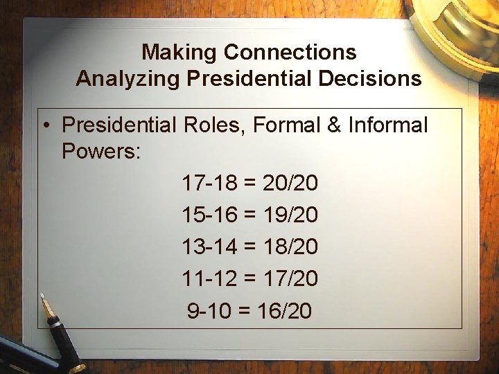 Making Connections Analyzing Presidential Decisions • Presidential Roles, Formal & Informal Powers: 17 -18