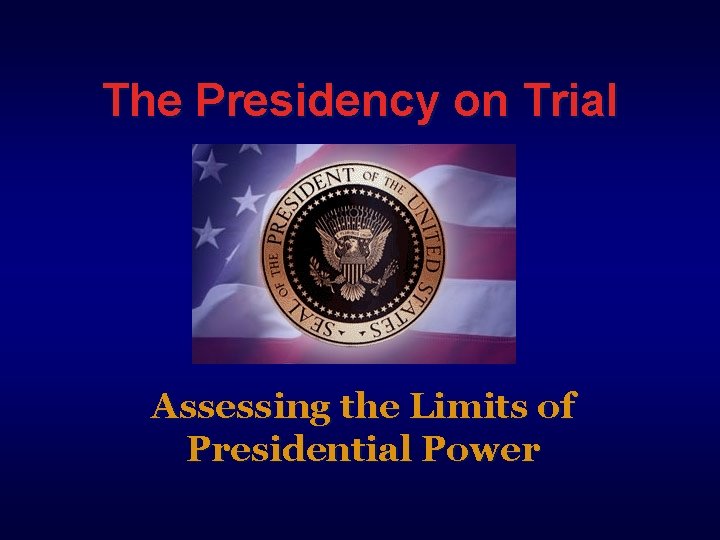 The Presidency on Trial Assessing the Limits of Presidential Power 