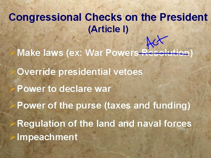 Congressional Checks on the President (Article I) Ø Make laws (ex: War Powers Resolution)
