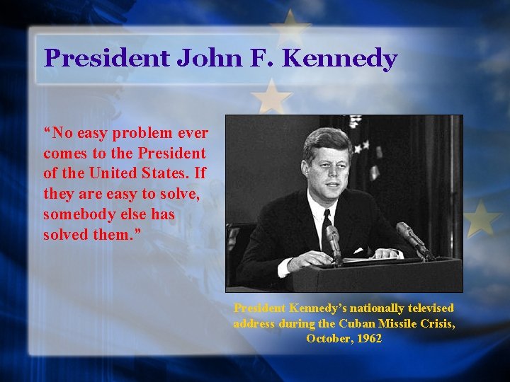 President John F. Kennedy “No easy problem ever comes to the President of the
