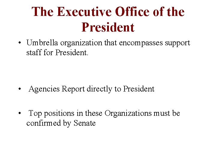 The Executive Office of the President • Umbrella organization that encompasses support staff for