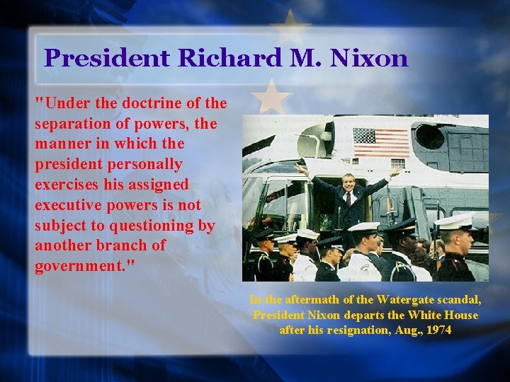 President Richard M. Nixon "Under the doctrine of the separation of powers, the manner