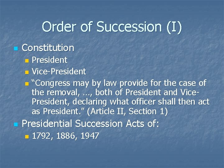 Order of Succession (I) n Constitution President n Vice-President n “Congress may by law