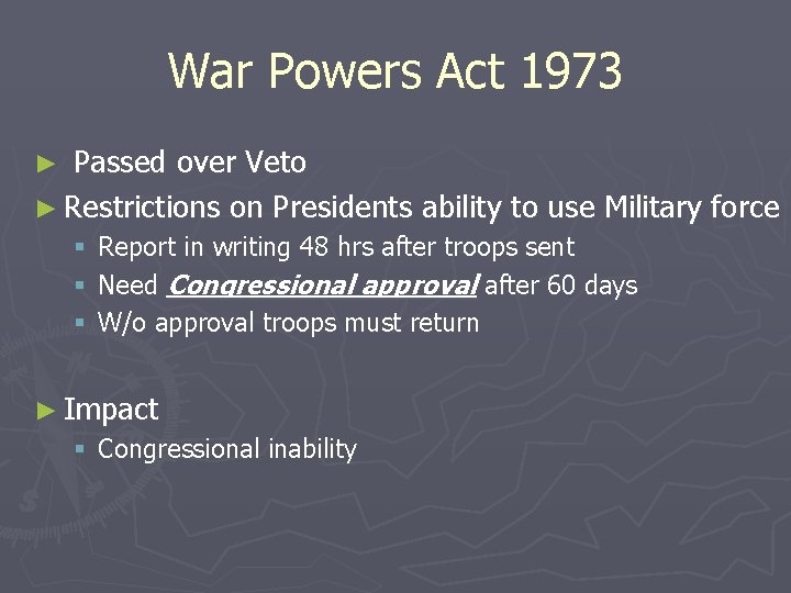 War Powers Act 1973 ► Passed over Veto ► Restrictions on Presidents ability to