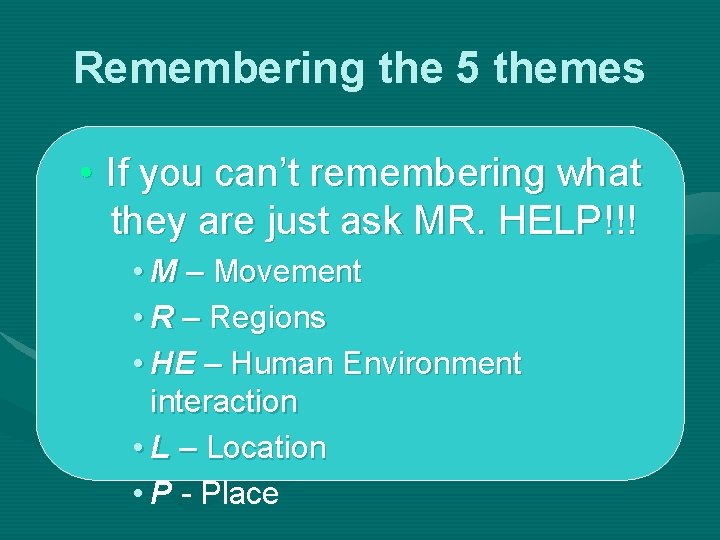 Remembering the 5 themes • If you can’t remembering what they are just ask