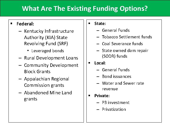 What Are The Existing Funding Options? § Federal: – Kentucky Infrastructure Authority (KIA) State