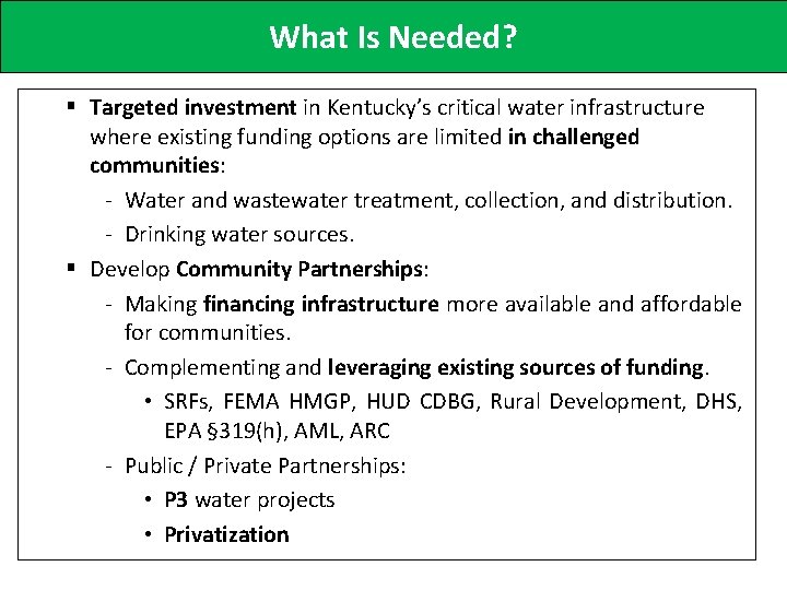 What Is Needed? § Targeted investment in Kentucky’s critical water infrastructure where existing funding