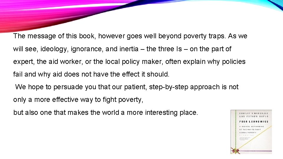 The message of this book, however goes well beyond poverty traps. As we will