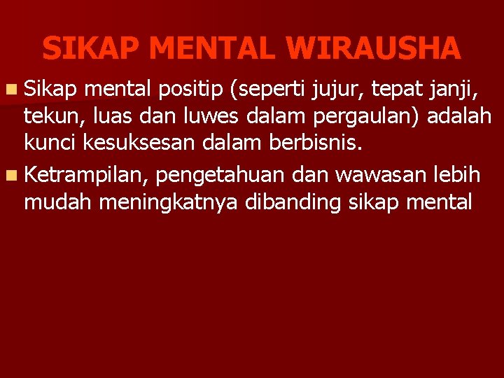 SIKAP MENTAL WIRAUSHA n Sikap mental positip (seperti jujur, tepat janji, tekun, luas dan