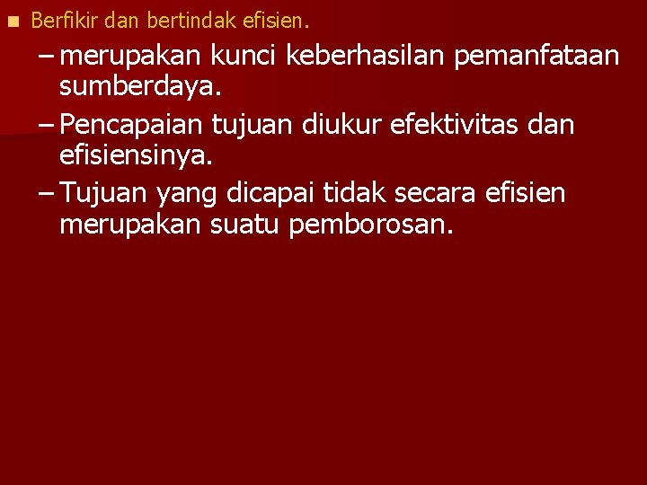n Berfikir dan bertindak efisien. – merupakan kunci keberhasilan pemanfataan sumberdaya. – Pencapaian tujuan
