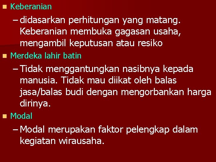 n Keberanian – didasarkan perhitungan yang matang. Keberanian membuka gagasan usaha, mengambil keputusan atau