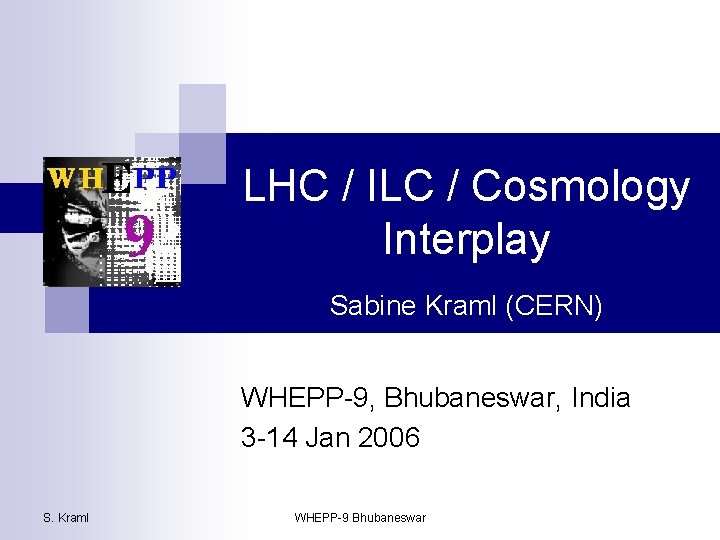 LHC / ILC / Cosmology Interplay Sabine Kraml (CERN) WHEPP-9, Bhubaneswar, India 3 -14