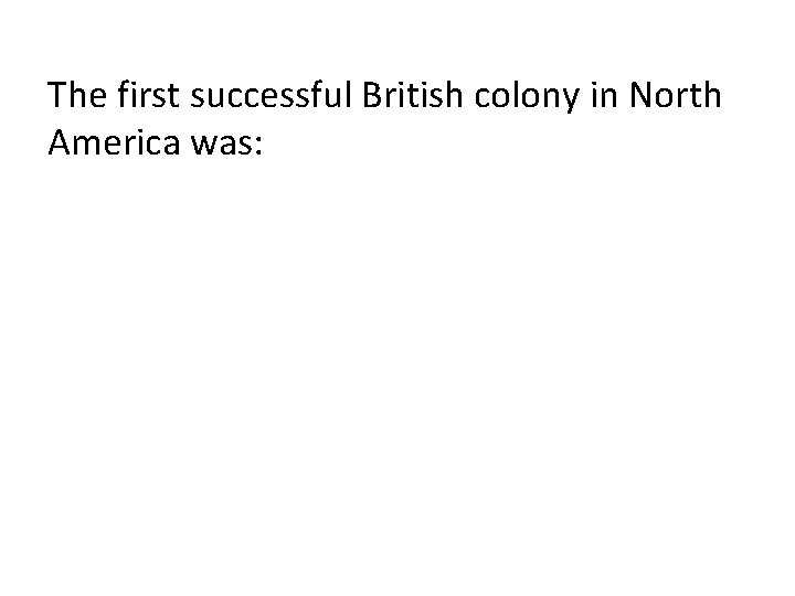 The first successful British colony in North America was: 