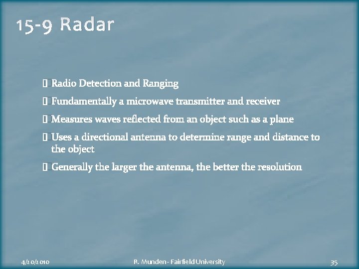 15 -9 Radar �Radio Detection and Ranging �Fundamentally a microwave transmitter and receiver �Measures