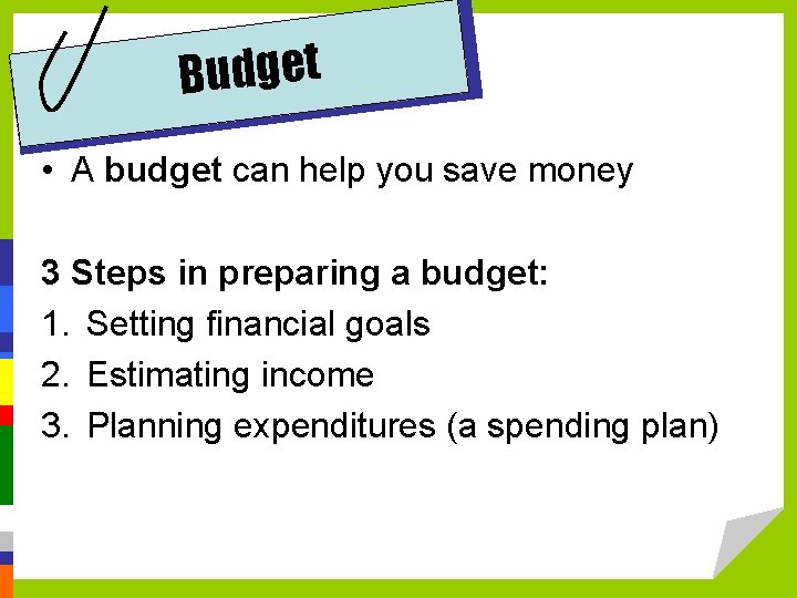 Budget • A budget can help you save money 3 Steps in preparing a