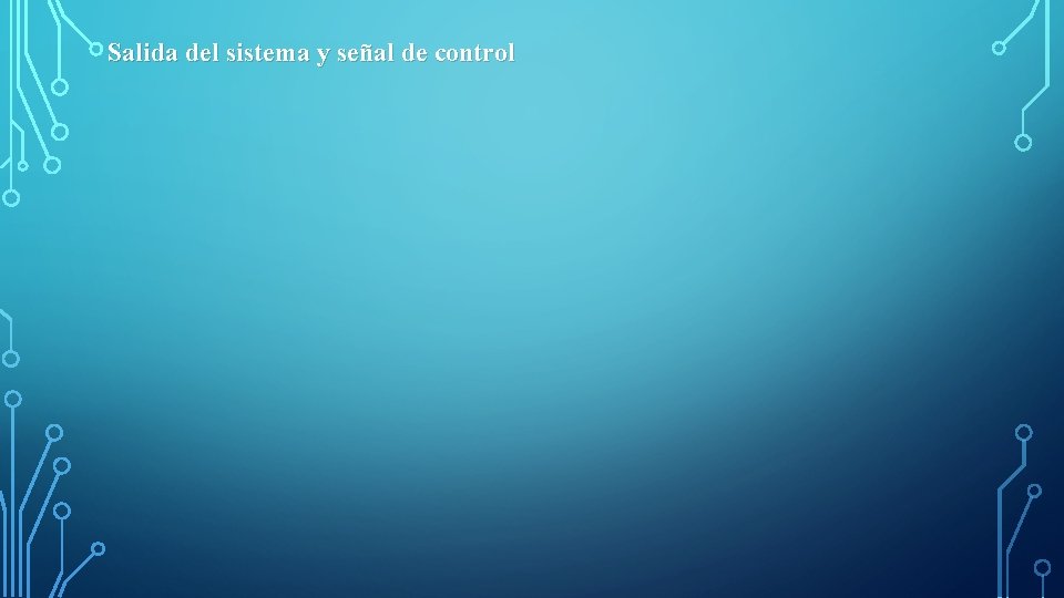 Salida del sistema y señal de control 