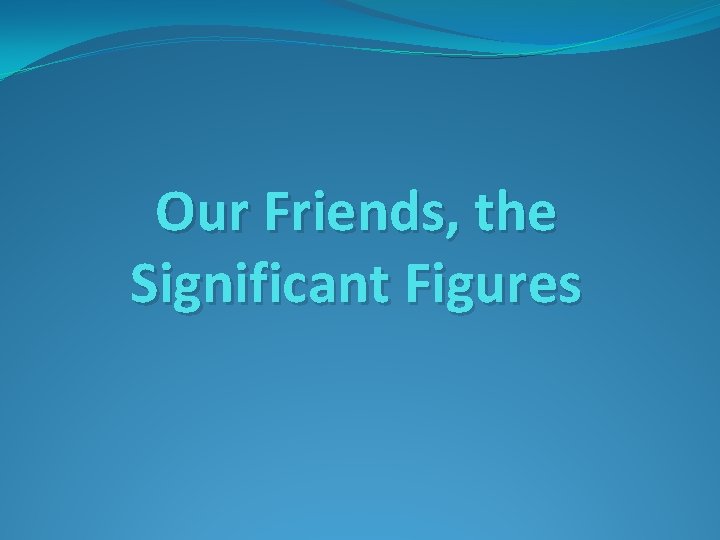 Our Friends, the Significant Figures 
