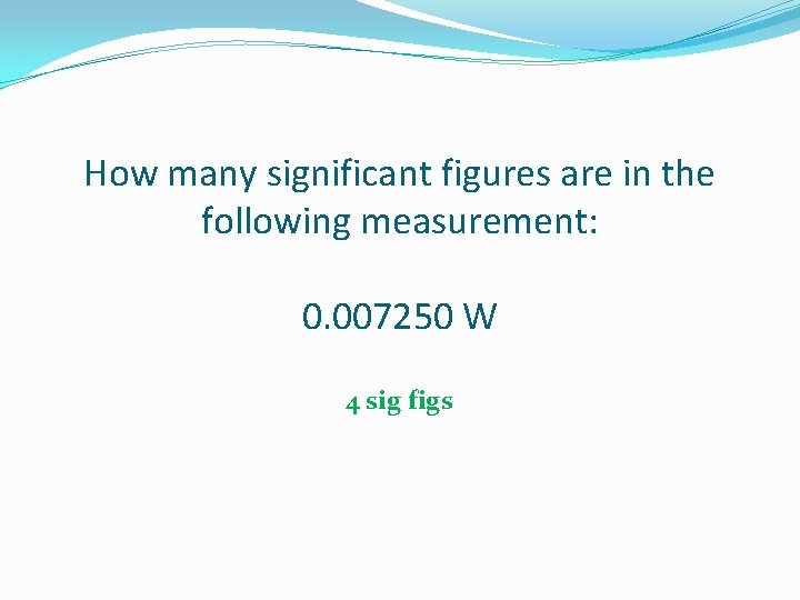 How many significant figures are in the following measurement: 0. 007250 W 4 sig