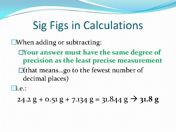 Sig Figs in Calculations �When adding or subtracting: �Your answer must have the same